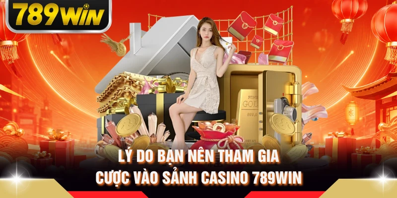 Lý do bạn nên tham gia cược vào sảnh casino 789WIN